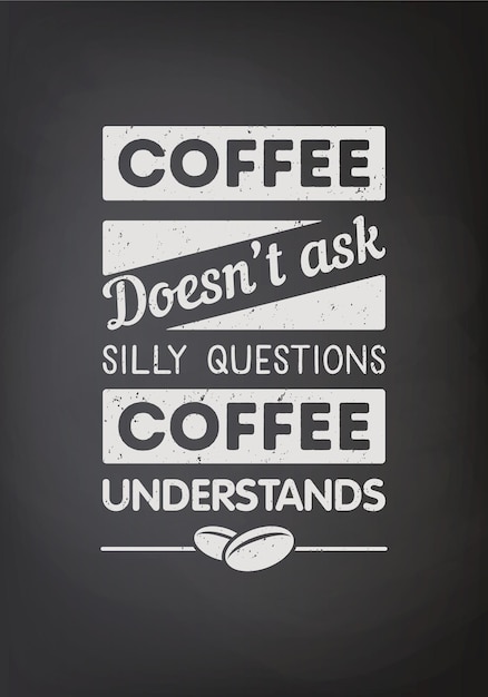 Coffee Doesn't Ask Silly Questions Coffee Understands Vector Black Square Vintage Chalkboard with Typography Quote Phrase about Coffee Placard Banner Design Template for Coffee Shop