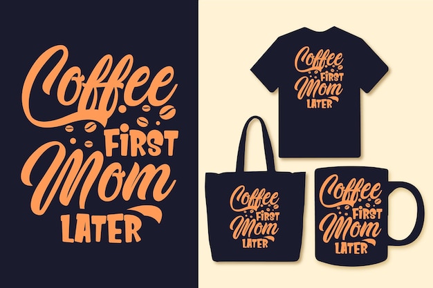 Coffee first mom later typography coffee quotes tshirt graphics