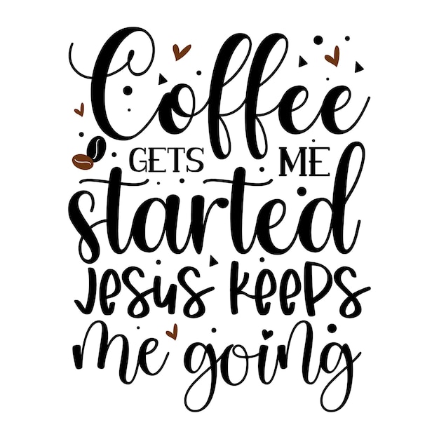 Coffee gets me started jesus keeps me going quotes illustration premium vector design