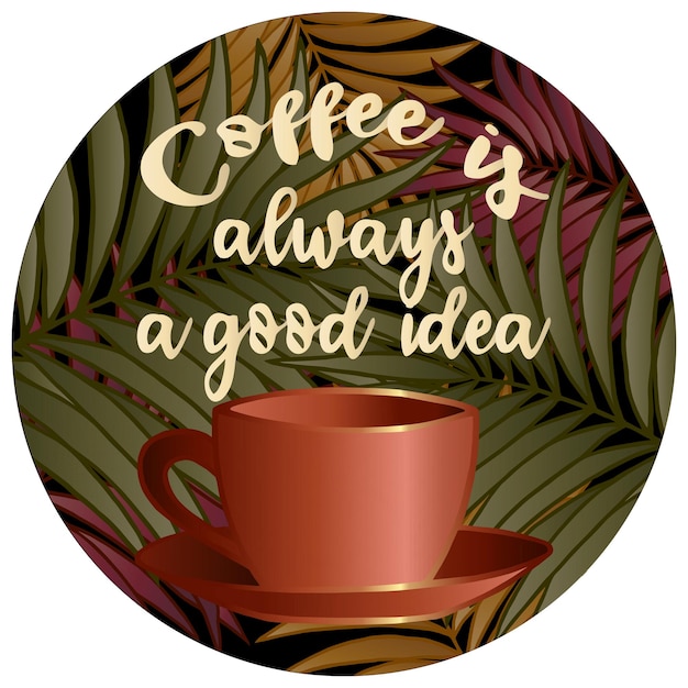 Coffee is always a good idea design vector