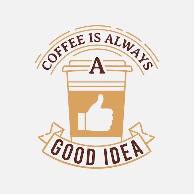 Coffee is Always a Good Idea lettering drink quote for tshirt print and much more