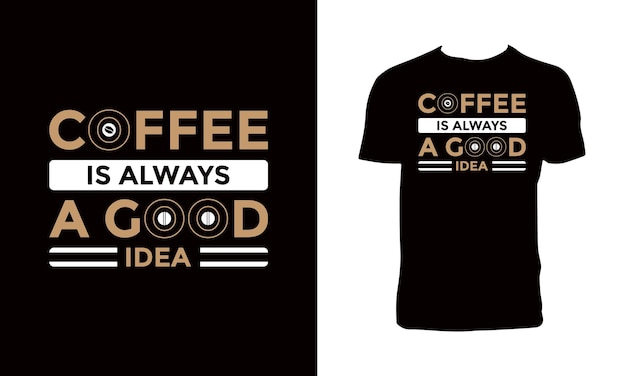 Coffee Is Always A Good Idea Typography T Shirt Design.