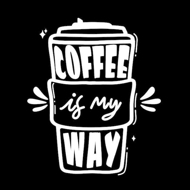 Coffee is my way. Motivational quotes. Quote hand Lettering. for prints on t-shirts,bags, stationary,cards,posters,apparel, wallpaper etc.