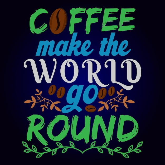 COFFEE MAKE THE WORLD GO ROUND