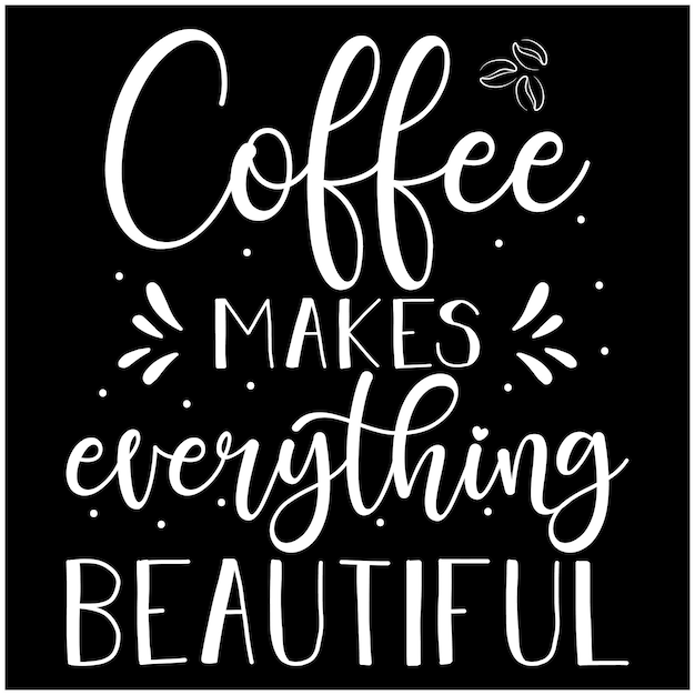 Coffee makes everything beautiful coffee quote design for tshirt banner print on demand