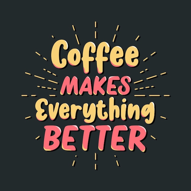 Coffee makes everything better motivational typography quotes for t-shirt design