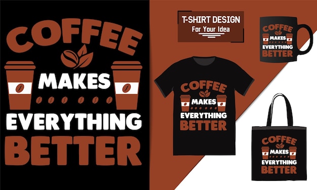 Coffee makes everything better t shirt design