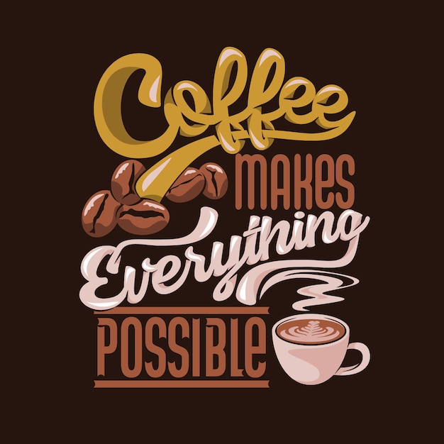 Coffee makes everything possible.