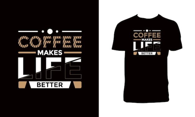 Coffee Makes Life Better Typography T Shirt Design.