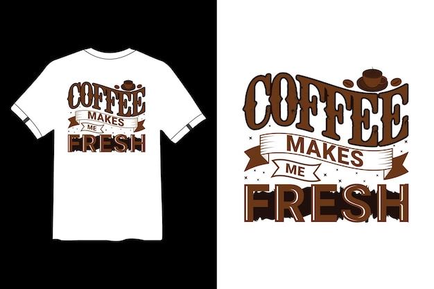 Coffee makes Me Fresh T-shirt Design