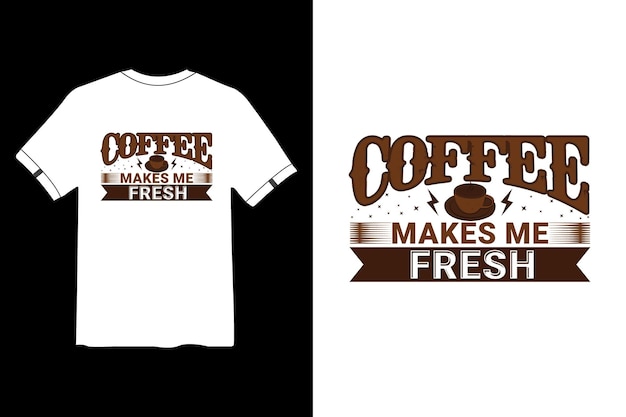 Coffee makes Me Fresh T-shirt Design