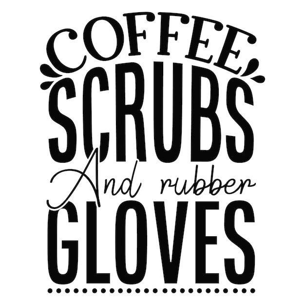 Coffee scrubs And rubber gloves lettering Premium Vector Design