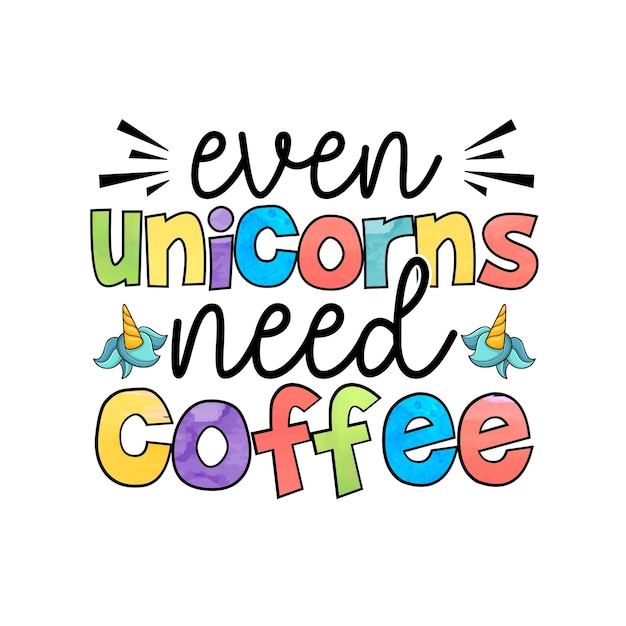Design della maglietta sublimazione del caffè anche gli unicorni hanno bisogno di caffè
