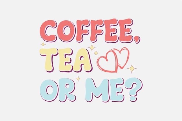 Coffee Tea or Me Valentine T Shirt Design