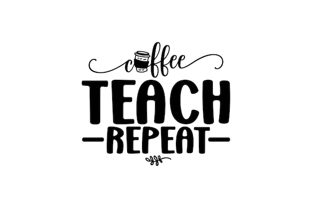 Coffee Teach Repeat svg