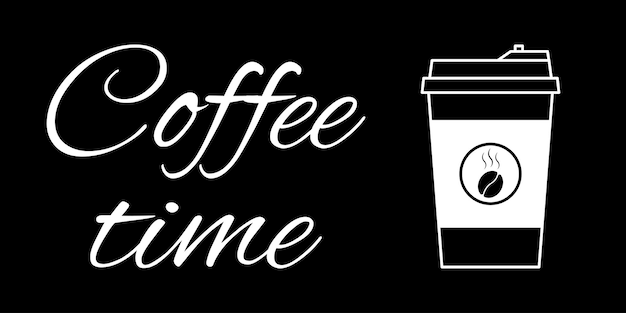 Вектор coffee time дизайн баннерной вывески плакат надпись и стакан кофе на черном фоне векторная иллюстрация