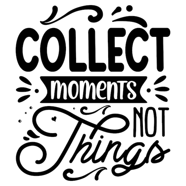 Collect moments not things typography premium vector tshirt design quote template