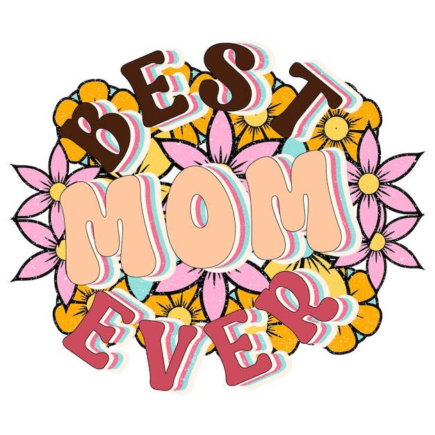 Vector a colorful flower design with the words best mom ever in brown letters.