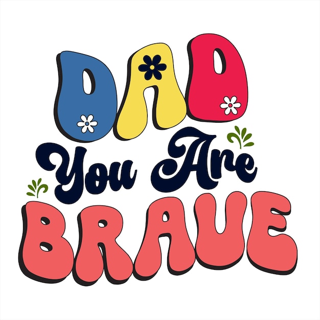 A colorful poster that says dad you are brave.