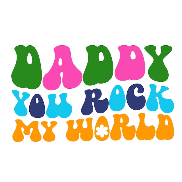 A colorful poster that says daddy you rock my world.