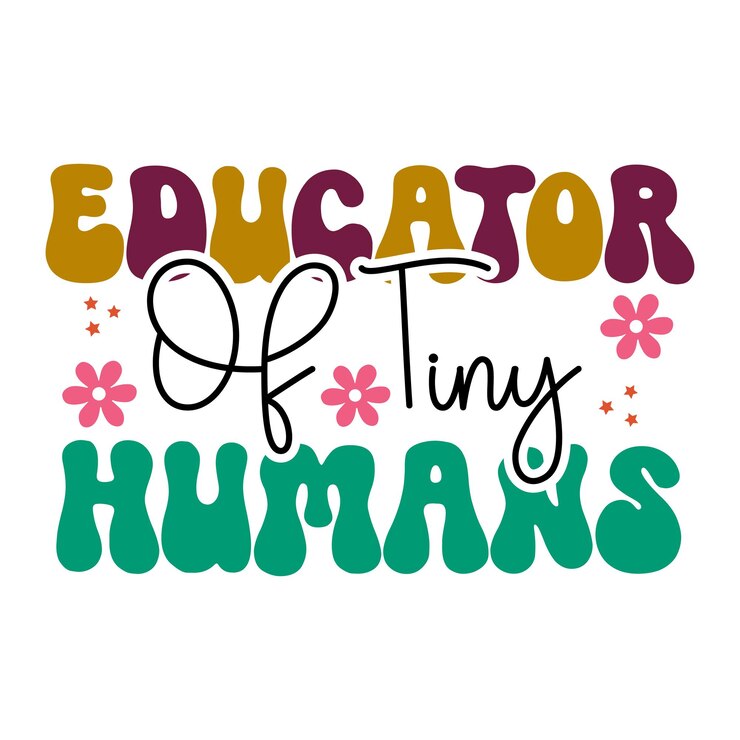 Vector a colorful poster that says educator of tiny humans.