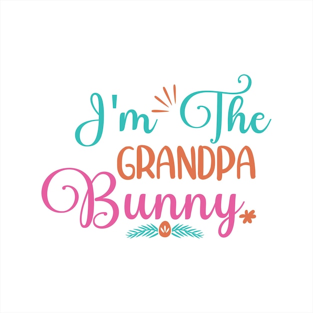 A colorful poster that says i'm the grandpa bunny.