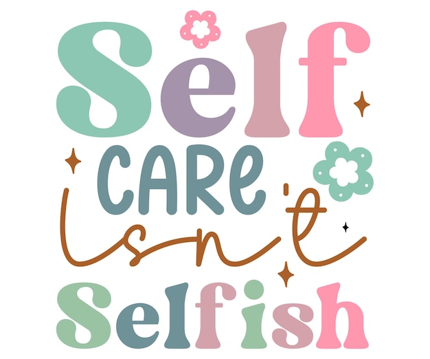 A colorful poster that says self care isn't selfish.