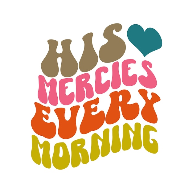 A colorful poster with his mercies every morning written in pink and orange.