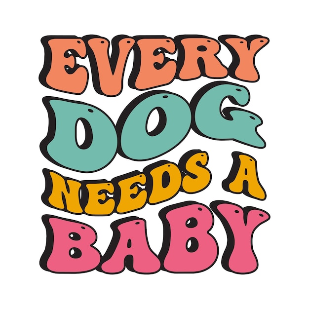 A colorful sign that says every dog needs a baby.