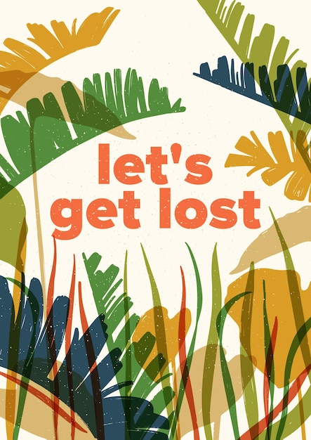 Vector colorful translucent leaves of exotic jungle plants and inspiring slogan let's get lost