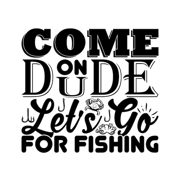 벡터 come on dude let's go for fishing 시 타이포그래피 티셔츠와 svg 디자인 옷과 액세스