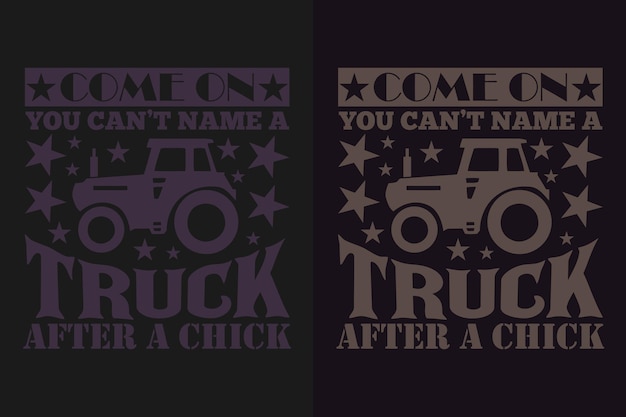 Come On You Can't Name A Truck After A Chick Vector Typography Vintage Illustration Truck T Shirt