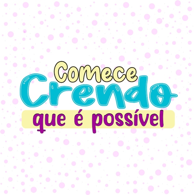 Comece crendo que e possivel