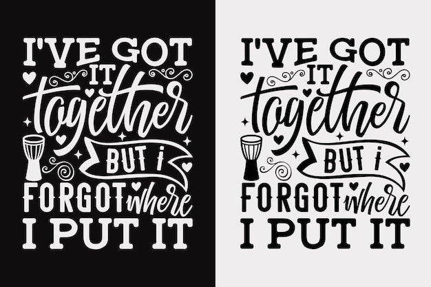 A couple of typography posters with the words i've got it together but i forgot where i put it.