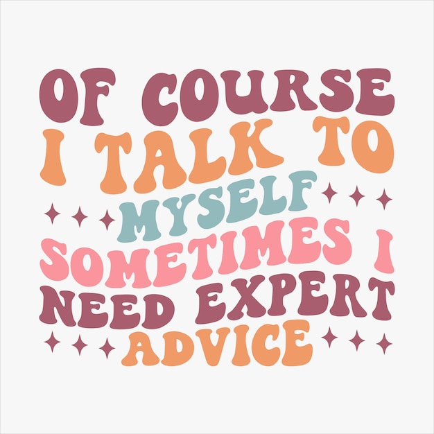 Of Course I Talk To Myself Sometimes I Need Expert Advice retro t shirt