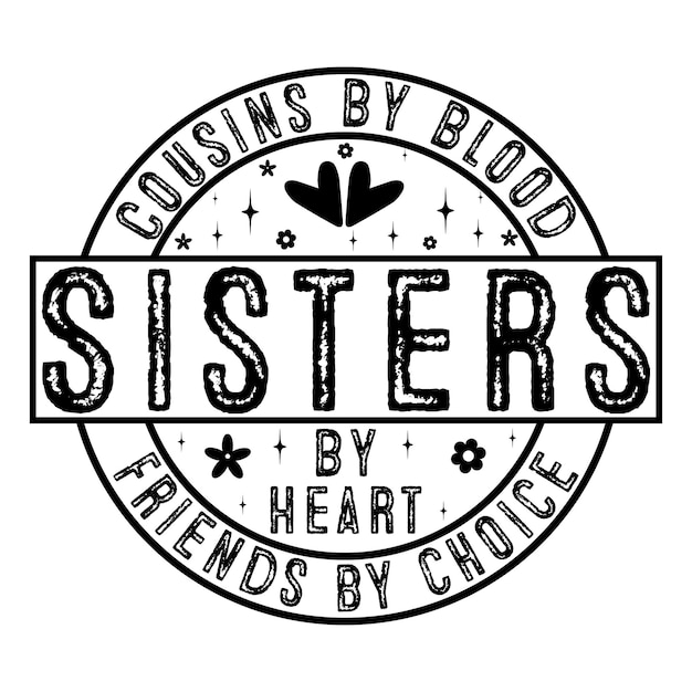 cousins by blood sisters by heart friends by choice