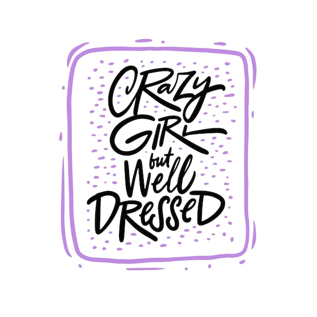 Vector crazy girl but well dressed. hand drawn black color text and frame poster. modern calligraphy phrase. vector illustration.