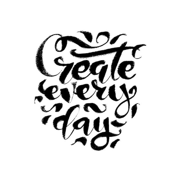 Create every day Lettering calligraphy handwritten text Motivational quote black ink pen typography Design for cards social meida posters