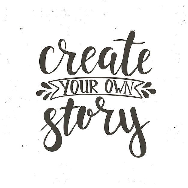 Create your own story. Hand drawn typography poster.