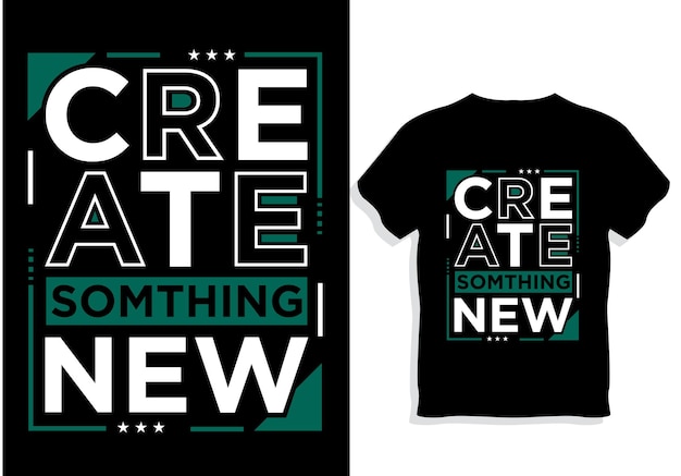 Creëer iets nieuws Motiverende citaten Tshirt Design