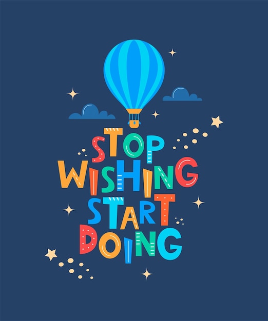 Cute cartoon print with aerostat and lettering stop wishing start doing motivaton slogan