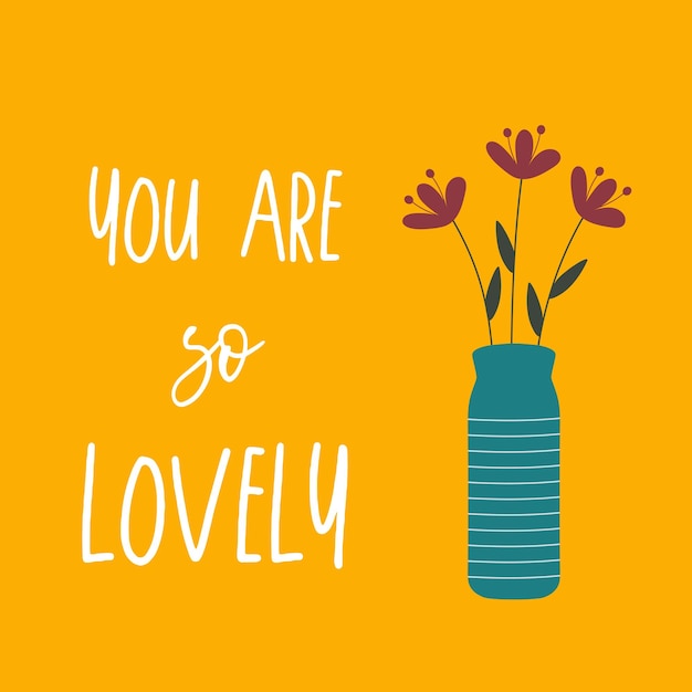 Cute fine flowers in vase and modern typography lettering you are so lovely card for woman girl