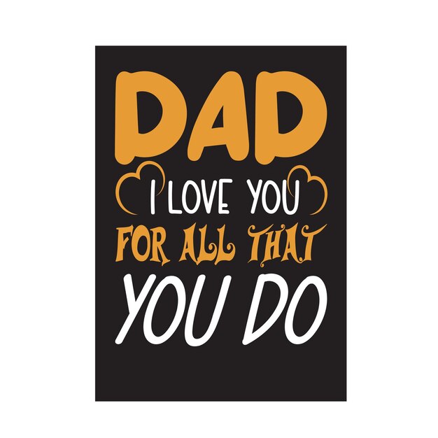 DAD I LOVE YOU FOR ALL THAT YOU DO T SHIRT DESIGN