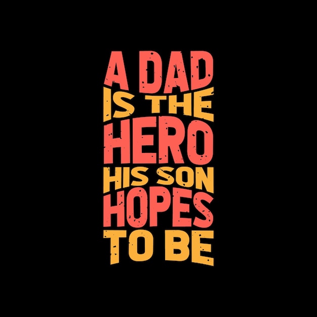 a dad is the hero his son hopes to be  typography tshirt design