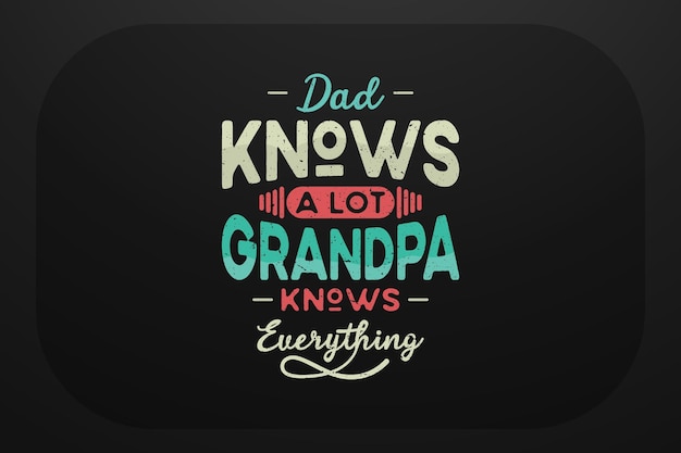 Dad Knows A Lot Grandpa Knows Everything design for tshirt and other print items