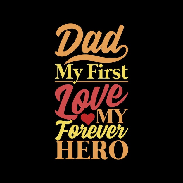 Dad My First Love My Forever Hero World Best Dad Funny Dad Lettering Graphic Design Vector Art