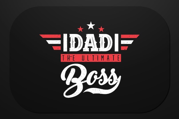 Dad The Ultimate Boss Дизайн ко дню отца для футболки и других печатных изделий