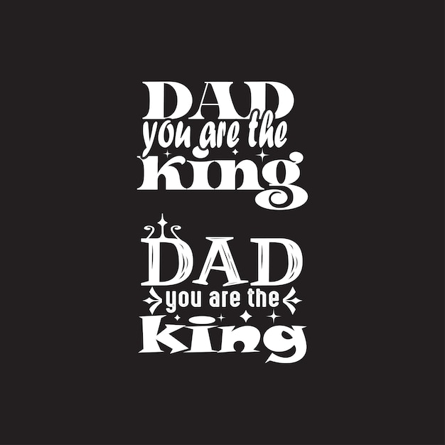 Dad you are the kingT shirt Design