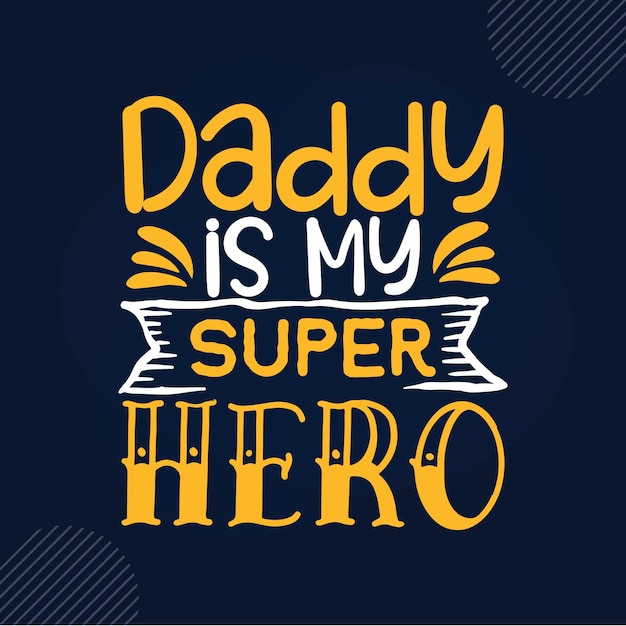 Daddy is my super hero lettering Dad Premium Vector Design