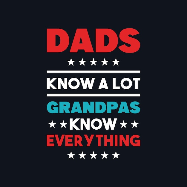 Dads know a lot grandpas know everything inspirational vector typography tshirt design